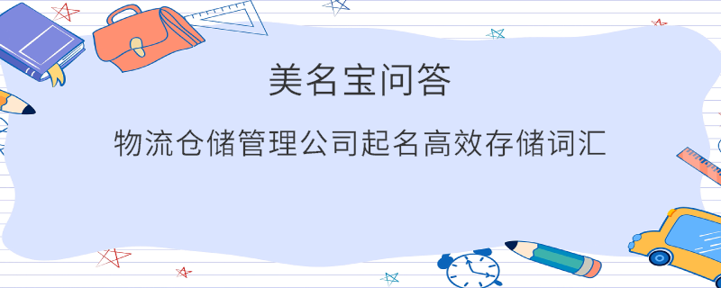 物流倉(cāng)儲(chǔ)管理公司起名高效存儲(chǔ)詞匯