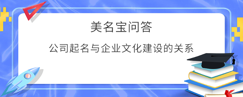 公司起名與企業(yè)文化建設的關(guān)系?