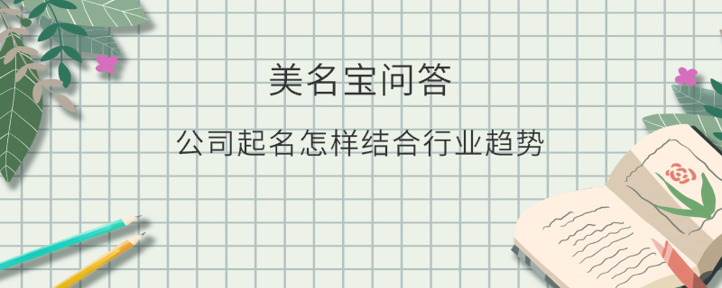 公司起名怎樣結(jié)合行業(yè)趨勢(shì)?