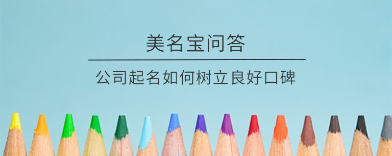 公司起名如何樹(shù)立良好口碑?