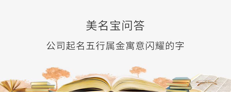 公司起名五行屬金寓意閃耀的字?