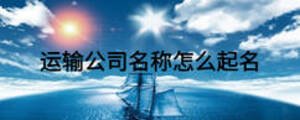 運(yùn)輸公司名稱怎么起名