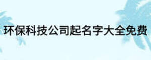 環(huán)保科技公司起名字大全免費
