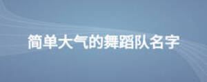 簡單大氣的舞蹈隊名字