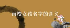 雨橙女孩名字的含義