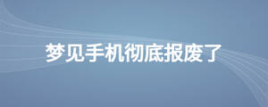夢(mèng)見(jiàn)手機(jī)徹底報(bào)廢了