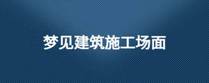 夢(mèng)見(jiàn)建筑施工場(chǎng)面