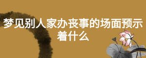 夢見別人家辦喪事的場面預示著什么