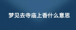 夢見去寺廟上香什么意思