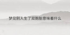 夢(mèng)見別人生了雙胞胎意味著什么