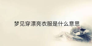 夢(mèng)見(jiàn)穿漂亮衣服是什么意思